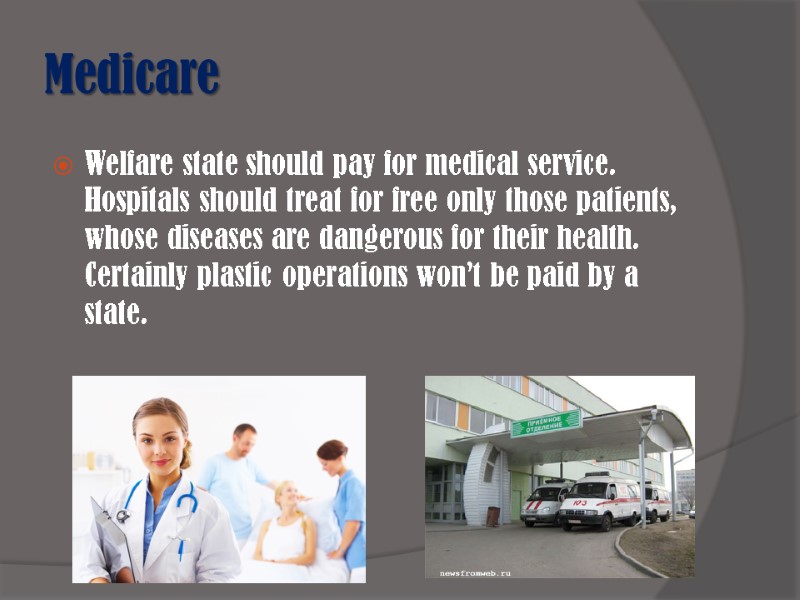 Medicare Welfare state should pay for medical service. Hospitals should treat for free only